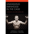 Unleashing Manhood in the Cage: Masculinity and Mixed Martial Arts
