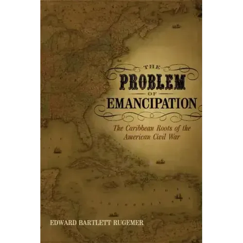 The Problem of Emancipation: The Caribbean Roots of the American Civil War