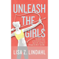 Unleash the Girls: The Untold Story of the Invention of the Sports Bra and How It Changed the World (And Me)