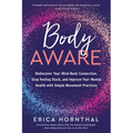 Body Aware: Rediscover Your Mind-Body Connection, Stop Feeling Stuck, and Improve Your Mental Health with Simple Movement Practices