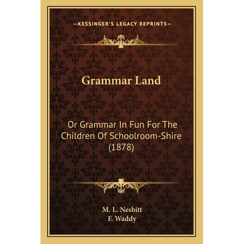 Grammar Land: Or Grammar In Fun For The Children Of Schoolroom-Shire (1878)