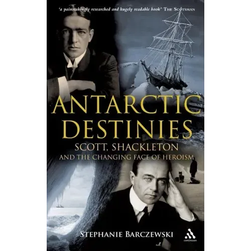 Antarctic Destinies: Scott, Shackleton, and the Changing Face of Heroism