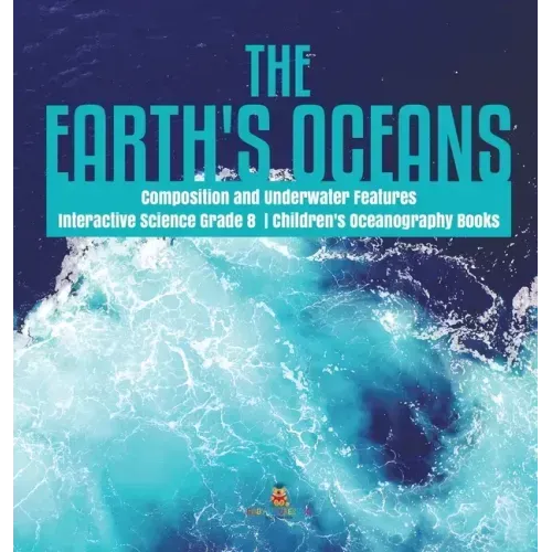 The Earth's Oceans Composition and Underwater Features Interactive Science Grade 8 Children's Oceanography Books