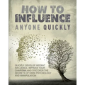 How to Influence Anyone Quickly: Develop Instant Influence, Improve your Charisma and Discover the Secrets of Dark Psychology and Manipulation. Learn