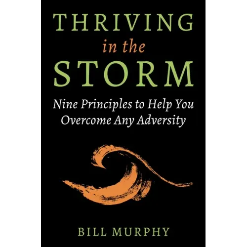 Thriving in the Storm: 9 Principles to Help You Overcome Any Adversity