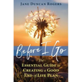 Before I Go: The Essential Guide to Creating a Good End of Life Plan