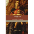 Theology and Down Syndrome: Reimagining Disability in Late Modernity