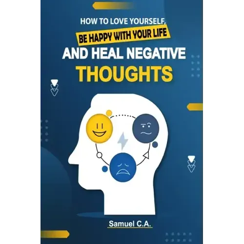 How To Love Yourself, Be Happy With Your Life And Heal Negative Thoughts: Positive Thinking to Change Your Mind About Your Problems