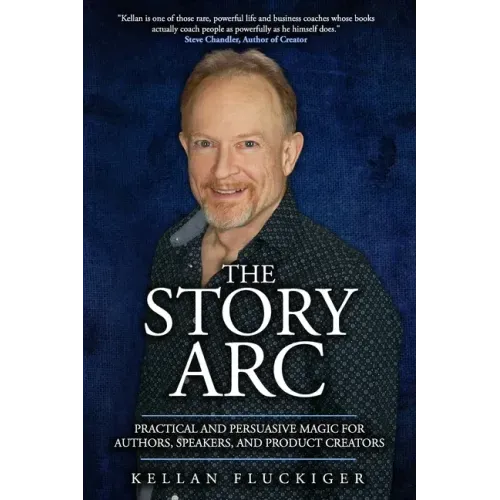 The Story Arc: Practical and Persuasive Magic for Authors, Speakers and Product Creators