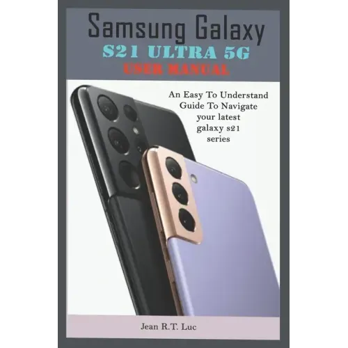 Samsung Galaxy S21 Ultra 5G User Manual: A Comprehensive Pictorial Illustrative Guide For Operating Your New S21 Series
