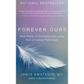 Forever Ours: Real Stories of Immortality and Living from a Forensic Pathologist