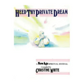 Heed Thy Private Dream: A New Age Spiritual Journal Compiled by Christine White: Volume I