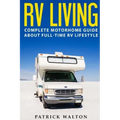 RV Living: Complete Motorhome Guide About Full-time RV Lifestyle - Exclusive 99 Tips And Hacks For Beginners In RVing And Boondoc