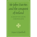 Sir John Davies and the Conquest of Ireland: A Study in Legal Imperialism