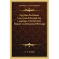 Egyptian Scriptures Interpreted Through the Language of Symbolism Present in All Inspired Writings