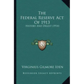 The Federal Reserve Act Of 1913: History And Digest (1914)