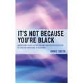 It's Not Because You're Black