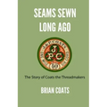 Seams Sewn Long Ago: The Story of Coats the Threadmakers