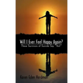 Will I Ever Feel Happy Again?: These Survivors of Suicide Say Yes!