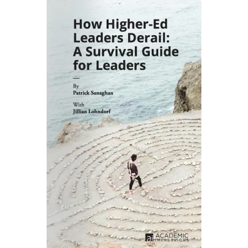 How Higher Ed Leaders Derail: A Survival Guide for Leaders