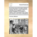A Summary View of the Rights of British America. Set Forth in Some Resolutions Intended for the Inspection of the Present Delegates of the People of V