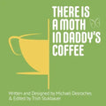 There is a Moth in Daddy's Coffee