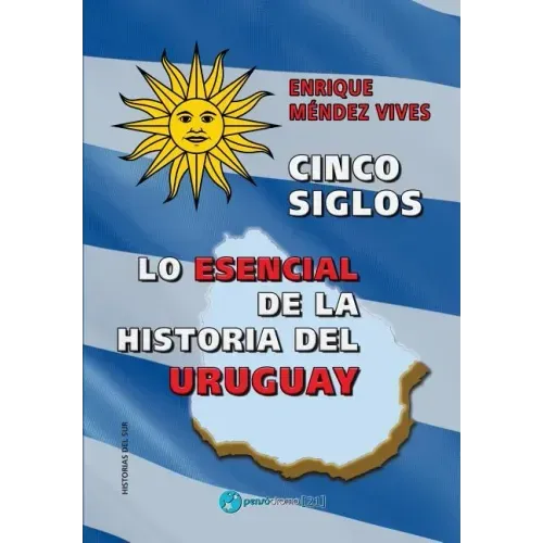 Cinco siglos - Lo esencial de la historia de Uruguay