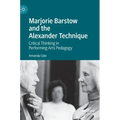 Marjorie Barstow and the Alexander Technique: Critical Thinking in Performing Arts Pedagogy