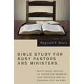 Bible Study for Busy Pastors and Ministers: Ready-Made Lessons to Transform Members Into Disciples and an Audience Into an Army