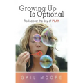 Growing Up Is Optional: Rediscover the Joy of Play