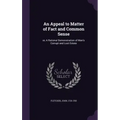 An Appeal to Matter of Fact and Common Sense: or, A Rational Demonstration of Man's Corrupt and Lost Estate