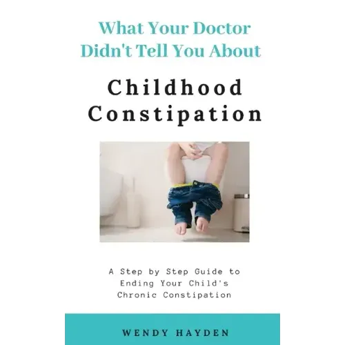 What Your Doctor Didn't Tell You About Childhood Constipation