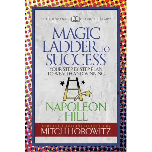 The Magic Ladder to Success (Condensed Classics): Your-Step-By-Step Plan to Wealth and Winning