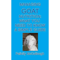 Managing Goat Nutrition What You Need To Know A Simple Guide: Goat Knowledge