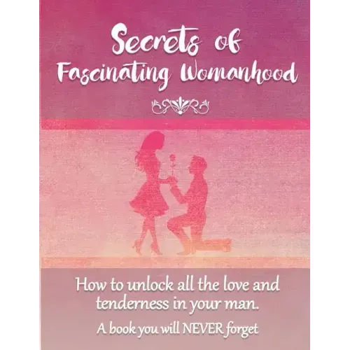 Secrets of Fascinating Womanhood: To show you how to unlock all the love and tenderness in your husband.