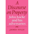 A Discourse on Property: John Locke and His Adversaries