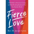 Fierce Love: A Bold Path to Ferocious Courage and Rule-Breaking Kindness That Can Heal the World