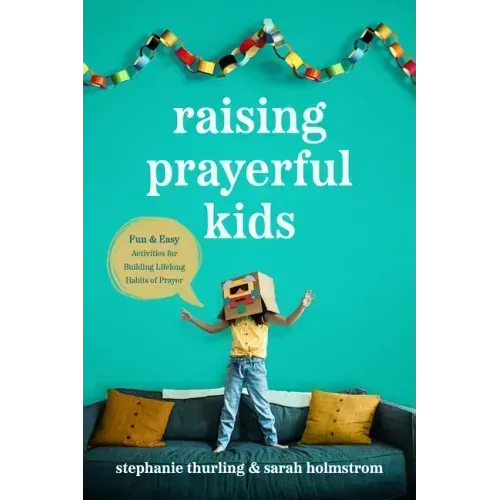 Raising Prayerful Kids: Fun and Easy Activities for Building Lifelong Habits of Prayer