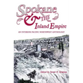 Spokane and the Inland Empire: An Interior Pacific Northwest Anthology