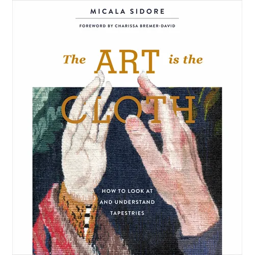 The Art Is the Cloth: How to Look at and Understand Tapestries