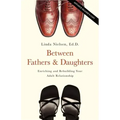 Between Fathers and Daughters: Enriching and Rebuilding Your Adult Relationship