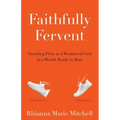 Faithfully Fervent: Standing Firm as a Woman of God in a World Ready to Run