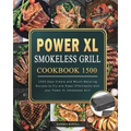 Power XL Smokeless Grill Cookbook 1500: 1500 Days Simple and Mouth-Watering Recipes to Fry and Roast Effortlessly with your Power XL Smokeless Grill