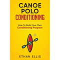 Canoe Polo Conditioning: How To Build Your Own Conditioning Program