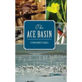 The: Ace Basin: A Lowcountry Legacy