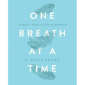 One Breath At A TIme: A Skeptic's Guide to Christian Meditation
