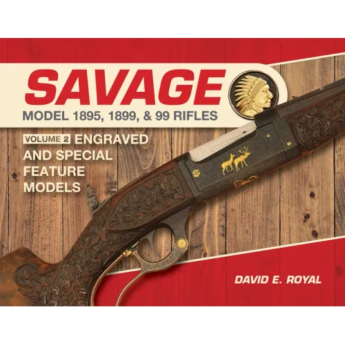 Savage Model 1895, 1899, and 99 Rifles: Vol. 2: Engraved and Special-Feature Models