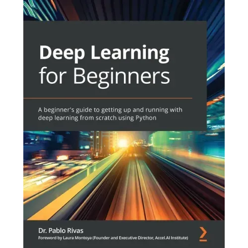 Deep Learning for Beginners: A beginner's guide to getting up and running with deep learning from scratch using Python