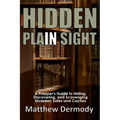 Hidden In Plain Sight: A Prepper's Guide to Hiding, Discovering, and Scavenging Diversion Safes and Caches