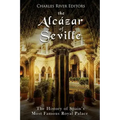 The Alcázar of Seville: The History of Spain's Most Famous Royal Palace
